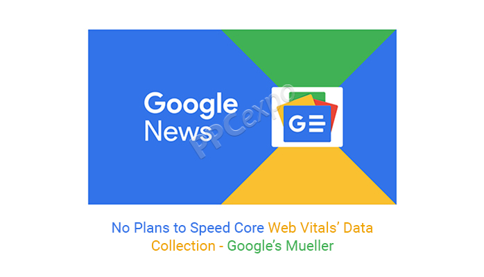 no plans to speed core web vitals data collection googles mueller
